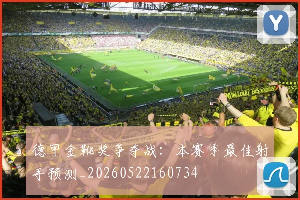 德甲金靴奖争夺战：本赛季最佳射手预测_20260522160734