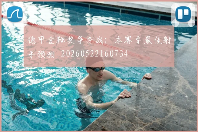 德甲金靴奖争夺战：本赛季最佳射手预测_20260522160734